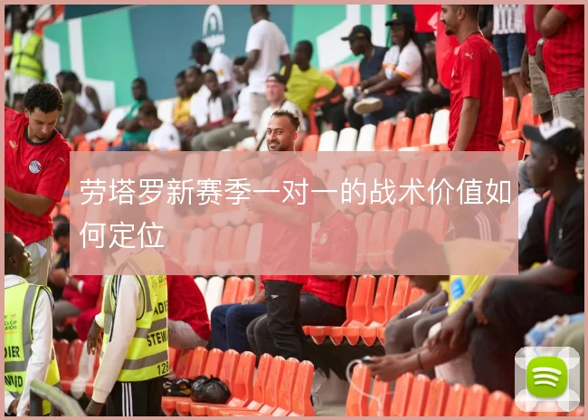 劳塔罗新赛季一对一的战术价值如何定位