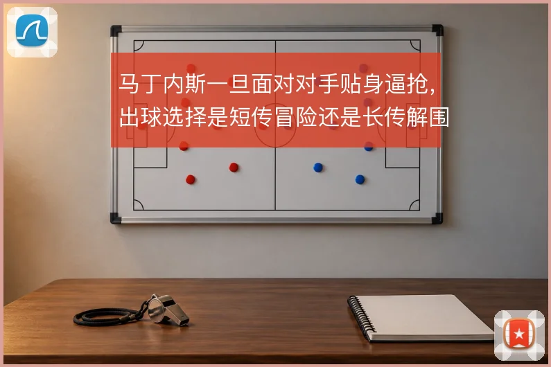 马丁内斯一旦面对对手贴身逼抢，出球选择是短传冒险还是长传解围需要权衡