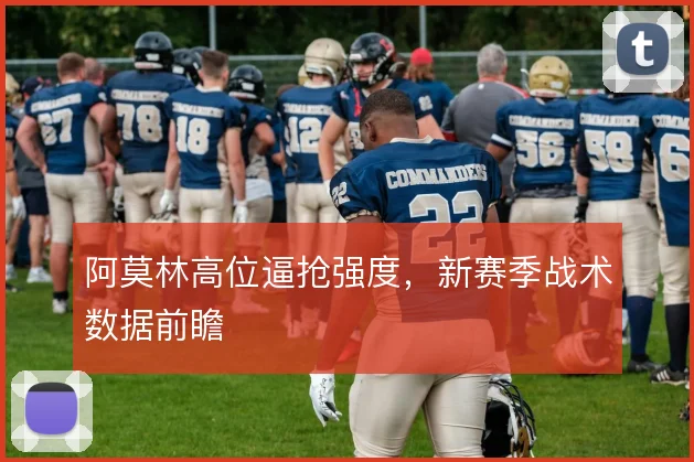 阿莫林高位逼抢强度，新赛季战术数据前瞻