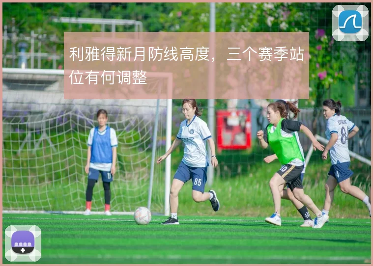 利雅得新月防线高度，三个赛季站位有何调整